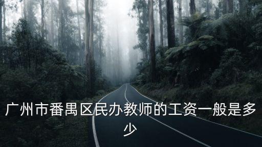 廣州市番禺區民辦教師的工資一般是多少