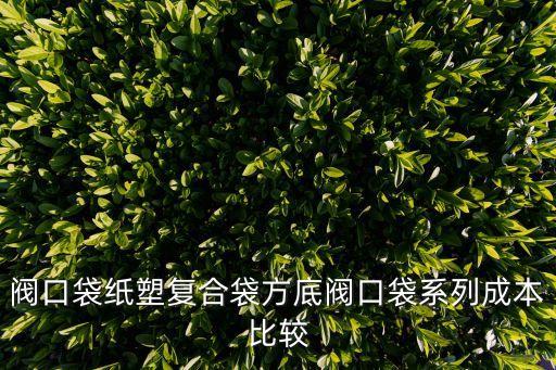 閥口袋紙塑復合袋方底閥口袋系列成本比較
