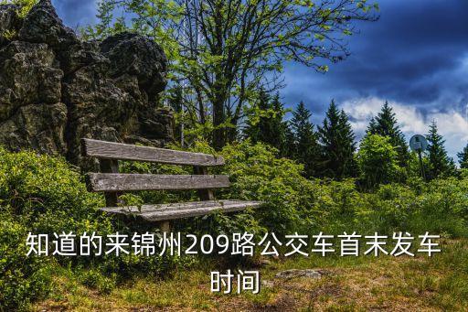 知道的來錦州209路公交車首末發(fā)車時間