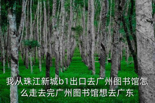 珠江新城站到廣州圖書館怎么最近，廣州圖書館怎么去