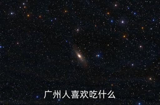 廣州人喜歡吃什么
