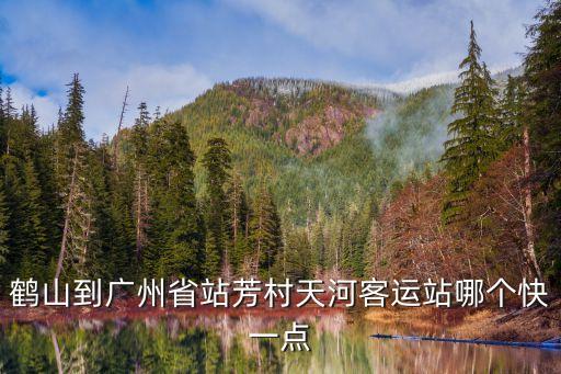 鶴山到廣州天河客車站，鶴山沙坪車站到天河客運站的最后一班車是幾點
