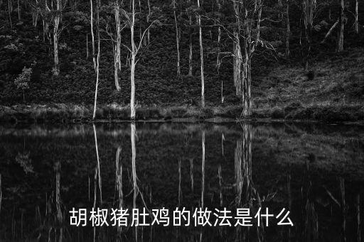 胡椒豬肚雞的做法是什么
