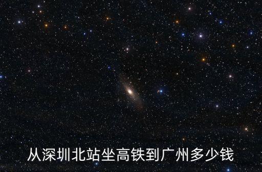 從深圳北站坐高鐵到廣州多少錢