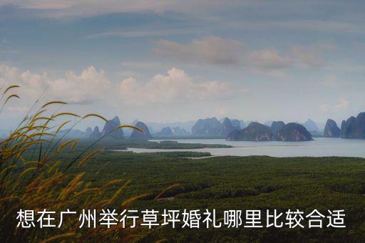想在廣州舉行草坪婚禮哪里比較合適