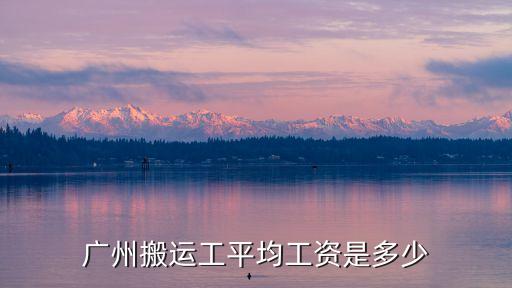 廣州市冷凍市場搬運工工資待遇，廣州搬運工平均工資是多少
