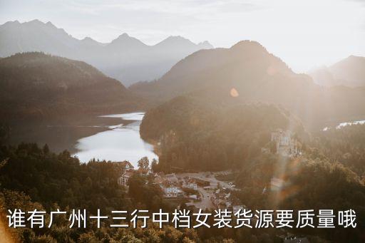 誰有廣州十三行中檔女裝貨源要質量哦