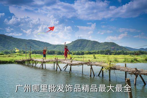 廣州哪里批發(fā)飾品精品最大最全