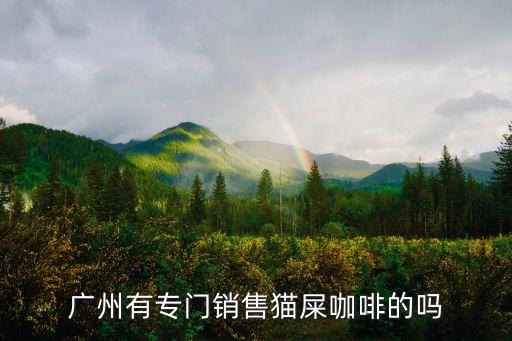 廣州有專門銷售貓屎咖啡的嗎