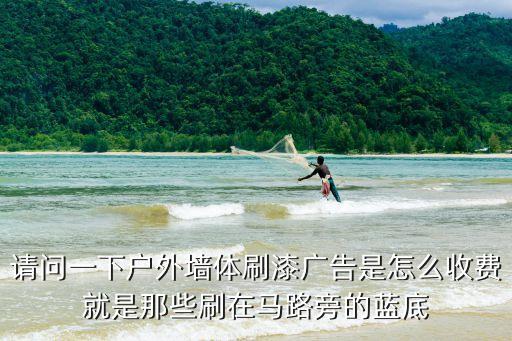 請問一下戶外墻體刷漆廣告是怎么收費就是那些刷在馬路旁的藍底