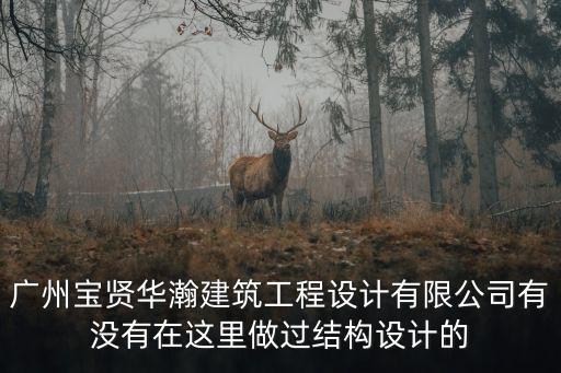 廣州寶賢華瀚建筑工程設(shè)計有限公司有沒有在這里做過結(jié)構(gòu)設(shè)計的
