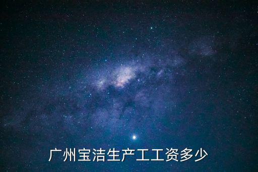 廣州寶潔生產工工資多少