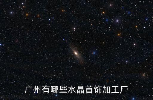 廣州有哪些水晶首飾加工廠