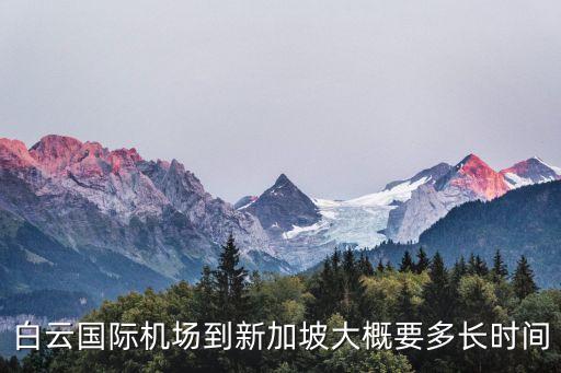 新加坡到廣州機場要多久，白云國際機場到新加坡大概要多長時間