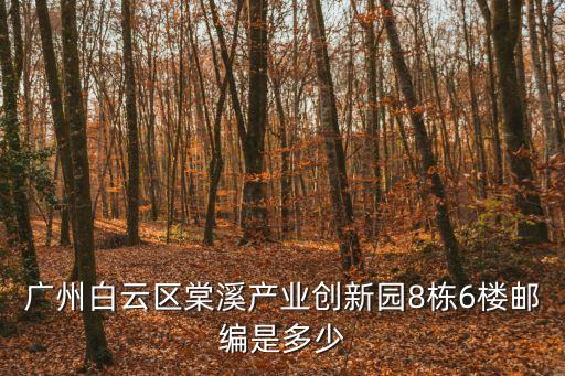 廣州敏峰建設發展有限公司，廣州白云區棠溪產業創新園8棟6樓郵編是多少