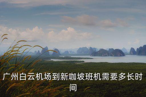 廣州白云機場到新咖坡班機需要多長時間