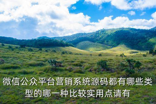 微信公眾平臺營銷系統源碼都有哪些類型的哪一種比較實用點請有