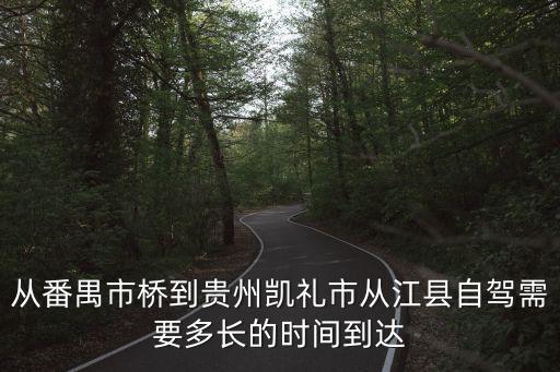 從番禺市橋到貴州凱禮市從江縣自駕需要多長的時間到達