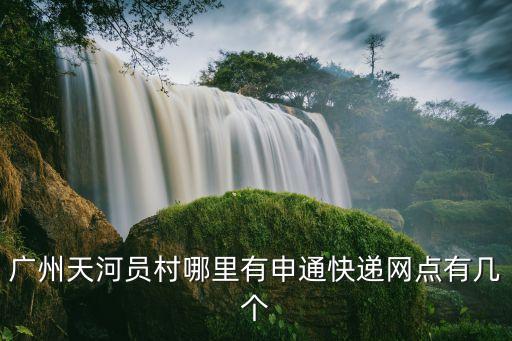 申通快遞廣東廣州員村公司，廣州市天河員村山頂申通快遞的地址