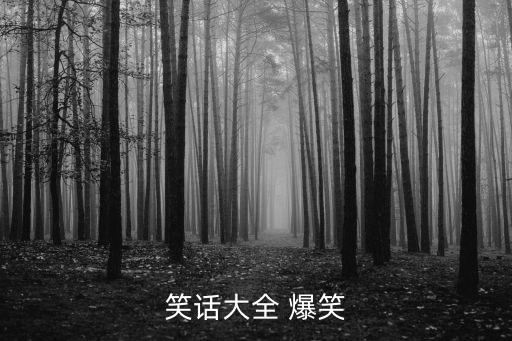幽默笑話大全爆笑，笑話大全 爆笑