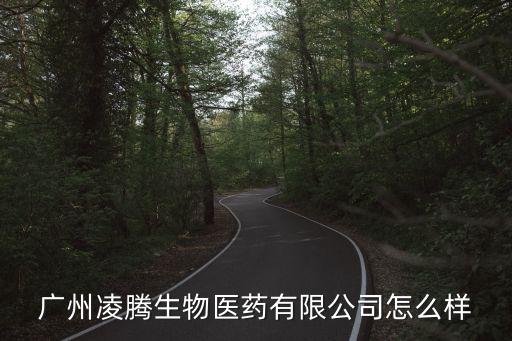 廣州凌騰生物醫(yī)藥有限公司怎么樣
