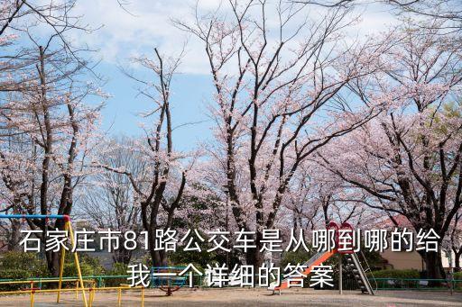 石家莊市81路公交車是從哪到哪的給我一個(gè)詳細(xì)的答案
