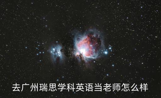 去廣州瑞思學科英語當老師怎么樣