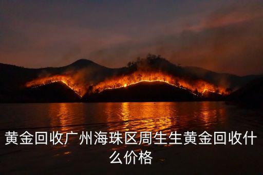 黃金回收廣州海珠區(qū)周生生黃金回收什么價格