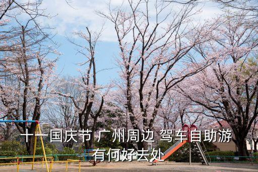 十一國慶節 廣州周邊 駕車自助游 有何好去處