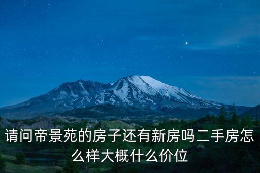 請問帝景苑的房子還有新房嗎二手房怎么樣大概什么價位