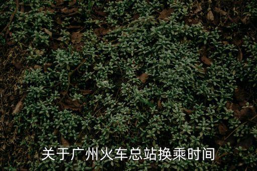 廣州8分鐘換乘，關于廣州火車總站換乘時間