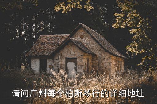請問廣州每個柏斯琴行的詳細地址