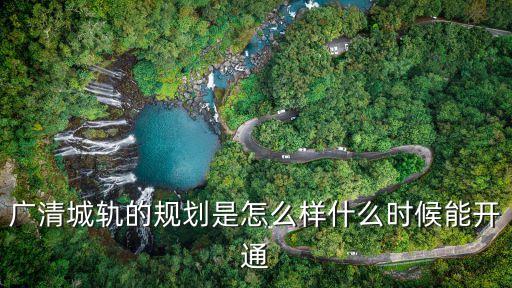 廣清城軌的規劃是怎么樣什么時候能開通