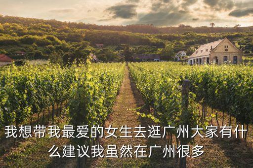我想帶我最愛的女生去逛廣州大家有什么建議我雖然在廣州很多