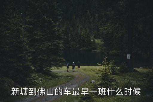 新塘到佛山的車最早一班什么時候