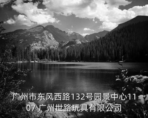 廣州市東風西路132號園景中心1107 廣州世路玩具有限公司
