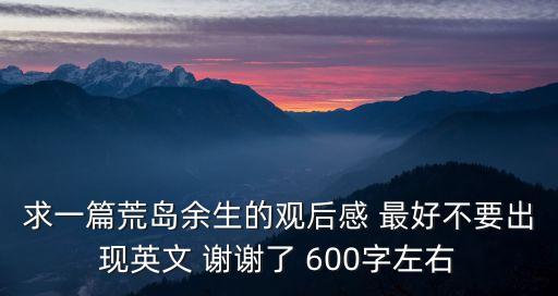求一篇荒島余生的觀后感 最好不要出現英文 謝謝了 600字左右