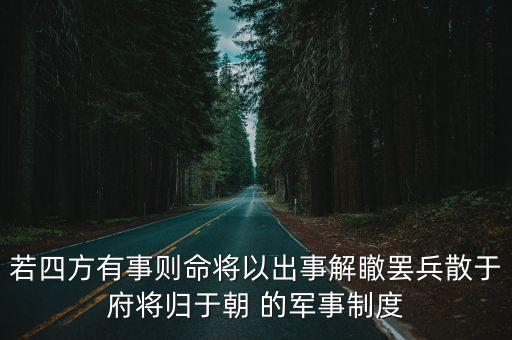 若四方有事則命將以出事解瞮罷兵散于府將歸于朝 的軍事制度