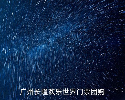 廣州長隆團購合作，廣州長隆歡樂世界門票團購