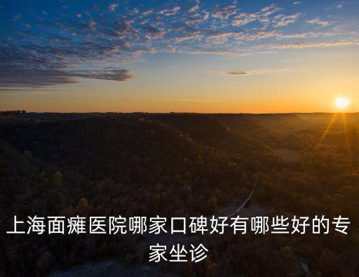 上海面癱醫院哪家口碑好有哪些好的專家坐診