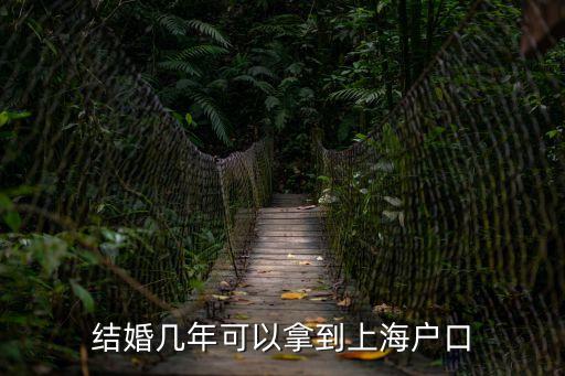 結婚幾年后可入上海市戶口，和上海人結婚幾年后能入上海市戶口