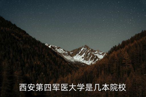 西安空軍軍醫大學，西安第四軍醫大學是幾本院校