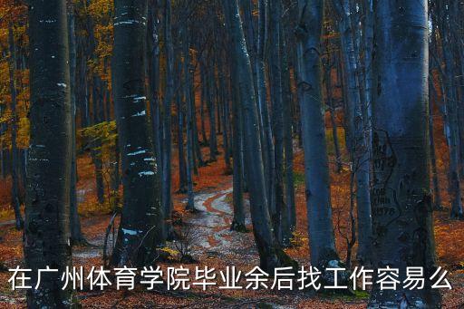 在廣州體育學院畢業余后找工作容易么