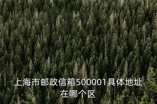 上海市郵政信箱500001具體地址在哪個區