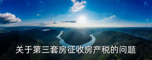 關于第三套房征收房產稅的問題