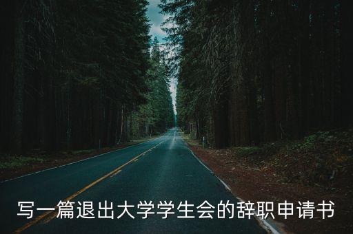 寫一篇退出大學學生會的辭職申請書