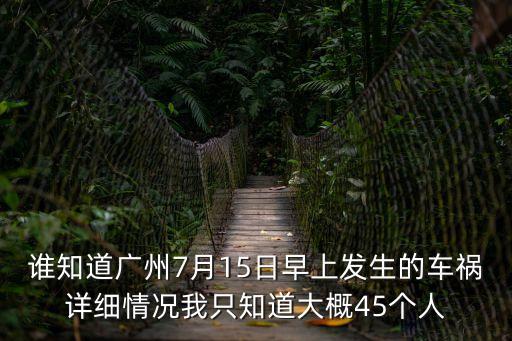 誰知道廣州7月15日早上發(fā)生的車禍詳細情況我只知道大概45個人