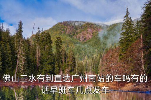 三水車站有沒有班車到廣州南站，佛山三水有到直達廣州南站的車嗎有的話早班車幾點發(fā)車