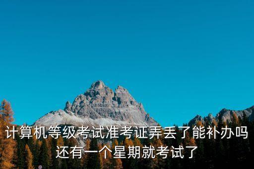 計(jì)算機(jī)等級考試準(zhǔn)考證弄丟了能補(bǔ)辦嗎還有一個星期就考試了