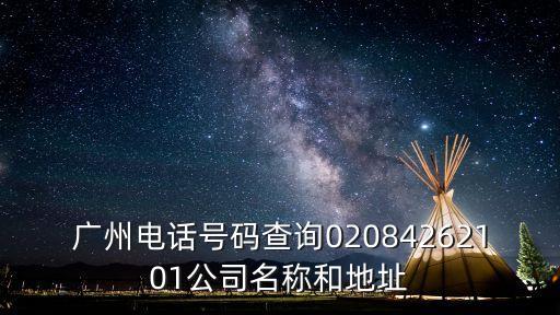 廣州電話號碼查詢02084262101公司名稱和地址